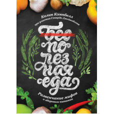 Полезная еда. Развенчание мифов. Кэмпбелл К. Полезная еда. Развенчание мифов. Кэмпбелл К.