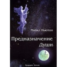 Предназначение души. Жизнь между жизнями. Ньютон М.