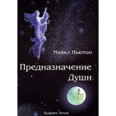 Предназначение души. Жизнь между жизнями. Ньютон М.