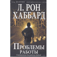 Проблемы работы. Саентология для рабочих будней. Хаббард Л. Р.