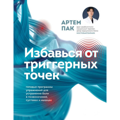 Позбудься тригерних точок. Готові програми вправ для усунення болю у хребті, суглобах та м'язах. Пак А.