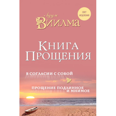 Книга прощения: В согласии с собой. Прощение подлинное и мнимое. Виилма Л.