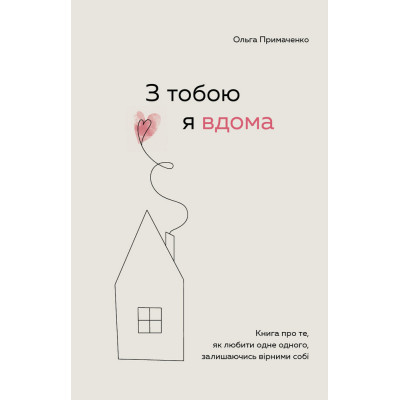 З тобою я вдома. Книга про те, як любити одне одного, залишаючись вірними собі. Примаченко О.