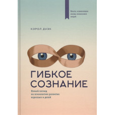 Гибкое сознание. Новый взгляд на психологию развития взрослых и детей. Дуэк К.