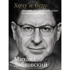 Хочу і буду: Прийняти себе, полюбити життя та стати щасливим. Лабковський М. Хочу і буду: Прийняти себе, полюбити життя та стати щасливим. Лабковський М.