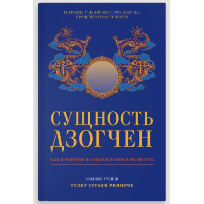 Книга Сущность Дзогчен. Как превратить заблуждение в мудрость. Тулку Ургьен Ринпоче