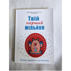 Твій перший мільйон! Як його заробити та не втратити. Маккена Дж., Глайста Дж., Фонтейн М. Твій перший мільйон! Як його заробити та не втратити. Маккена Дж., Глайста Дж., Фонтейн М.