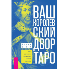 Ваш Королевский двор Таро. Как уверенно прочитать любой расклад. Итани Дон