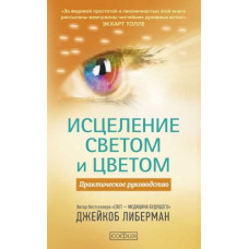 Исцеление светом и цветом. Практическое руководство. Либерман Дж.