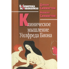 Клінічне мислення Уилфреда Біона. Сімінгтон Дж., Симінгтон Н. Клінічне мислення Уилфреда Біона. Сімінгтон Дж., Симінгтон Н.