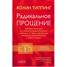 Книга  Радикальное прощение: духовная технология для исцеления взаимоотношений, избавления от гнева и чувства вины, нахождение взаимопони