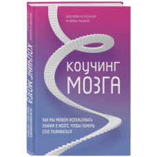 Коучинг мозга. Как мы можем использовать знания о мозге, чтобы помочь себе развиваться. О'Коннор Дж., Дейджес А.