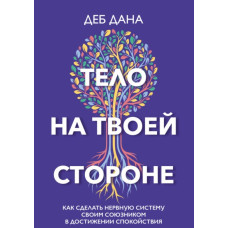 Тіло на твоєму боці. Як зробити нервову систему своїм союзником у досягненні спокою. Дана Д. Тіло на твоєму боці. Як зробити нервову систему своїм союзником у досягненні спокою. Дана Д.