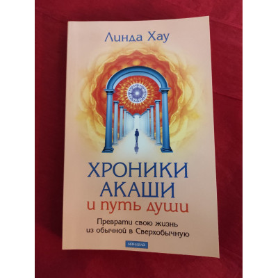 Хроники Акаши и путь души. Преврати свою жизнь из обычной в Сверхобычную. Хау Л.