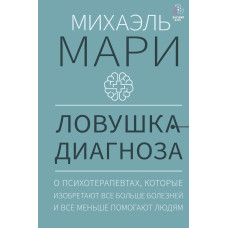 Книга Ловушка диагноза. О психотерапевтах, которые изобретают все больше болезней и все меньше помогают людям. Мари М. Книга Ловушка диагноза. О психотерапевтах, которые изобретают все больше болезней и все меньше помогают людям. Мари М.