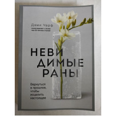 Книга Невидимые раны. Вернуться в прошлое, чтобы исцелить настоящее. Чарф Д. Книга Невидимые раны. Вернуться в прошлое, чтобы исцелить настоящее. Чарф Д.