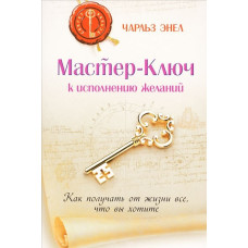 Мастер-Ключ к исполнению желаний. Как получить от жизни все, что вы хотите. Энел Ч. Мастер-Ключ к исполнению желаний. Как получить от жизни все, что вы хотите. Энел Ч.
