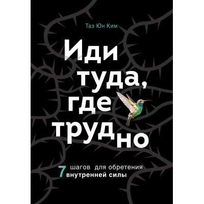 Іди туди, де важко. 7 кроків для набуття внутрішньої сили. Кім Т. Ю.
