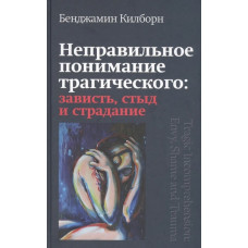 Неправильное понимание трагического: зависть, стыд и страдание. Килборн Б. Неправильное понимание трагического: зависть, стыд и страдание. Килборн Б.