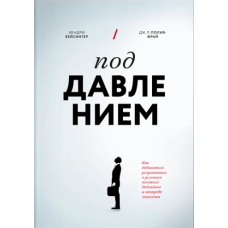 Під тиском. Як досягати результатів в умовах жорстких дедлайнів та невизначеності. Вейсінгер Х., Полів-Фрай Дж. П. Під тиском. Як досягати результатів в умовах жорстких дедлайнів та невизначеності. Вейсінгер Х., Полів-Фрай Дж. П.