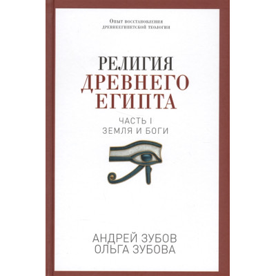 Религия Древнего Египта. Часть I. Земля и боги. Зубов А., Зубова О.