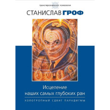 Книга Зцілення наших найглибших ран. Холотропне зрушення парадигми. Гроф С. Книга Зцілення наших найглибших ран. Холотропне зрушення парадигми. Гроф С.