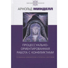 Процесуально-орієнтована робота з конфліктами. Глибинна демократія відкритих форумів. Мінделл А. Процесуально-орієнтована робота з конфліктами. Глибинна демократія відкритих форумів. Мінделл А.