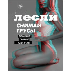 Знімай труси. Спокуса з наукової точки зору. Леслі А. Знімай труси. Спокуса з наукової точки зору. Леслі А.