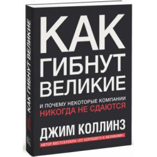 Как гибнут великие. И почему некоторые компании никогда не сдаются. Коллинз Дж.