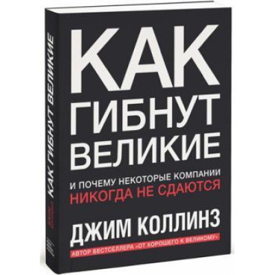 Как гибнут великие. И почему некоторые компании никогда не сдаются. Коллинз Дж.