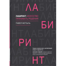 Лабиринт. Искусство принимать решения. Мотыль П. Лабиринт. Искусство принимать решения. Мотыль П.