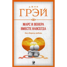 Марс та Венера разом назавжди. Як зберегти кохання. Грей Дж. Марс та Венера разом назавжди. Як зберегти кохання. Грей Дж.