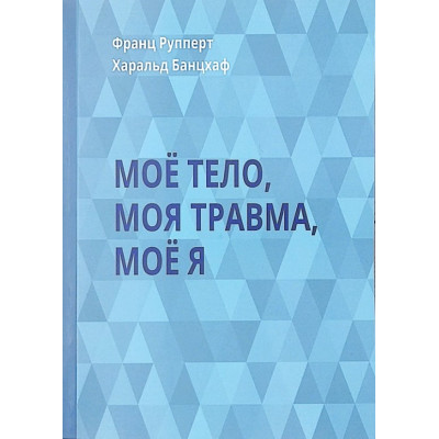 Моє тіло. Моя травма. Моє Я. Рупперт Ф., Банцхаф Р.