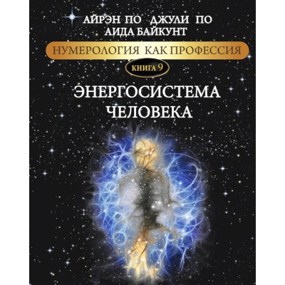Нумерология как профессия. Энергосистема человека. Книга 9. По А., По Дж., Байкунт А.