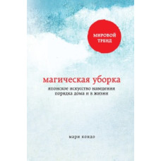 Магічне прибирання. Японське мистецтво наведення порядку вдома та в житті. Кондо М. Магічне прибирання. Японське мистецтво наведення порядку вдома та в житті. Кондо М.