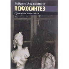 Психосинтез. Принципи та техніки. Ассаджіолі Р. Психосинтез. Принципи та техніки. Ассаджіолі Р.