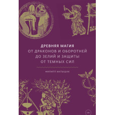Древняя магия: От драконов и оборотней до зелий и защиты от темных сил. Матышак Ф.