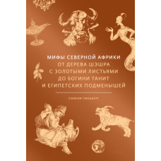 Книга Мифы Северной Африки. От дерева Шэшра с золотыми листьями до богини Танит и египетских подменышей. Гинцбург С.