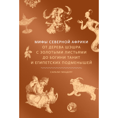 Книга Мифы Северной Африки. От дерева Шэшра с золотыми листьями до богини Танит и египетских подменышей. Гинцбург С.
