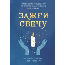 Зажги свечу. Практическое руководство по древней и современной магии свечей. Райт С., Маррама Л.