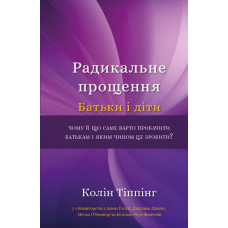 Радикальне прощення. Батьки і діти. Тіппінг К. Радикальне прощення. Батьки і діти. Тіппінг К.