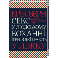 Секс у людському коханні. Ігри, в які грають у ліжку. Берн Е. Секс у людському коханні. Ігри, в які грають у ліжку. Берн Е.