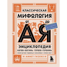 Книга Классическая мифология от А до Я. Энциклопедия богов и богинь, героев и героинь, нимф, духов, чудовищ и связанных с ними мест. Гизеке А.