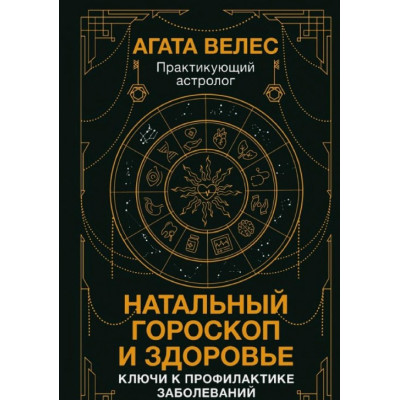 Натальный гороскоп и здоровье. Ключи к профилактике заболеваний. Велес А.