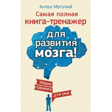 Найповніша книга-тренажер для розвитку мозку! Нові тренінги для розуму. Могучий А. Найповніша книга-тренажер для розвитку мозку! Нові тренінги для розуму. Могучий А.