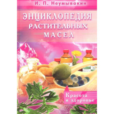 Энциклопедия растительных масел. Красота и здоровье. Иван Неумывакин Энциклопедия растительных масел. Красота и здоровье. Иван Неумывакин