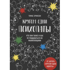 Кругом одни психопаты. Кто они такие и как не поддаваться на их манипуляции? Эриксон Т.