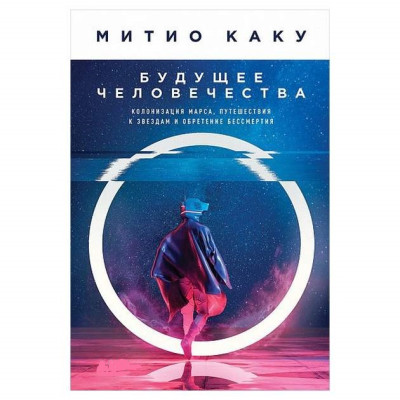 Будущее человечества. Колонизация Марса, путешествия к звездам и обретение бессмертия. Каку М.