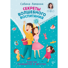 Секреты волшебного воспитания. Счастье начинается в детстве. Ламанна С.