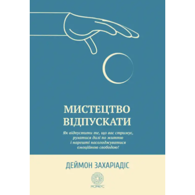 Мистецтво відпускати. Як відпустити те, що вас стримує, рухатися далі по життю і нарешті насолоджуватися емоційною свободою! Захаріадіс Д.